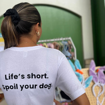 Unisex Dog Parent T-Shirt: Life’s Short. Spoil Your Dog.